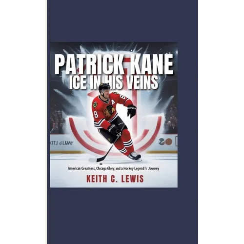 Patrick Kane: Ice in His Veins: American Greatness, Chicago Glory, and a Hockey Legend's Journey - Paperback