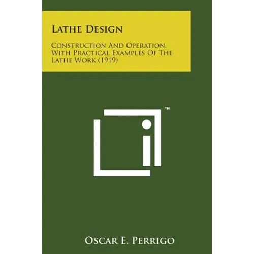 Lathe Design: Construction and Operation, with Practical Examples of the Lathe Work (1919) - Paperback