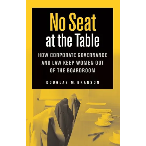 No Seat at the Table: How Corporate Governance and Law Keep Women Out of the Boardroom - Hardcover