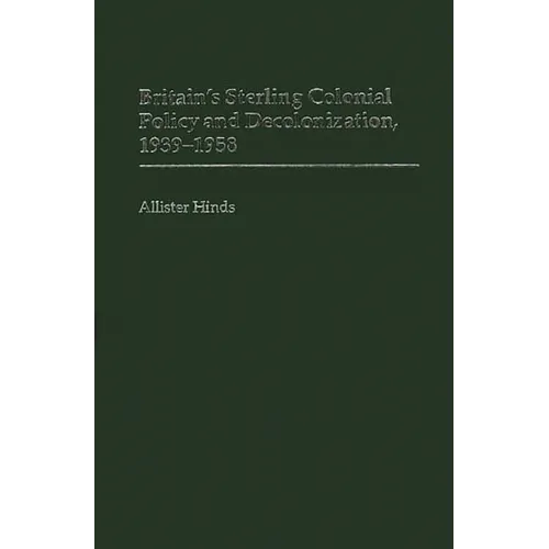 Britain's Sterling Colonial Policy and Decolonization, 1939-1958 - Hardcover