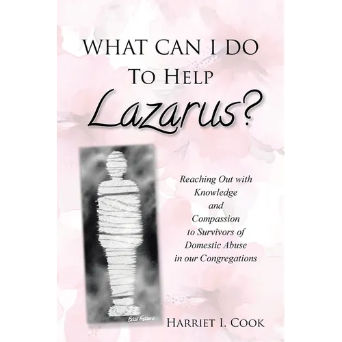 What Can I Do to Help Lazarus?: Reaching Out with Knowledge and Compassion to Survivors of Domestic Abuse in our Congregations - Paperback