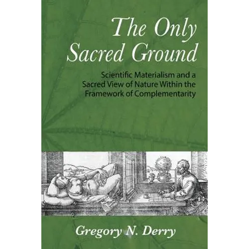 The Only Sacred Ground: Scientific Materialism and a Sacred View of Nature Within the Framework of Complementarity - Paperback