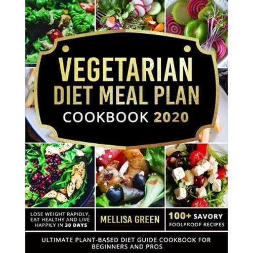 Vegetarian Diet Meal Plan Cookbook 2020: Ultimate Plant-Based Diet Guide Cookbook for Beginners and Pros- Lose Weight Rapidly, Eat Healthy and Live Ha - Paperback