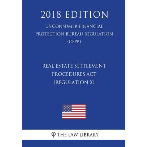 Real Estate Settlement Procedures Act (Regulation X) (US Consumer Financial Protection Bureau Regulation) (CFPB) (2018 Edition) - Paperback