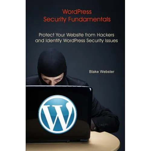 WordPress Security Fundamentals: Protect Your Website from Hackers and Identify WordPress Security Issues - Paperback