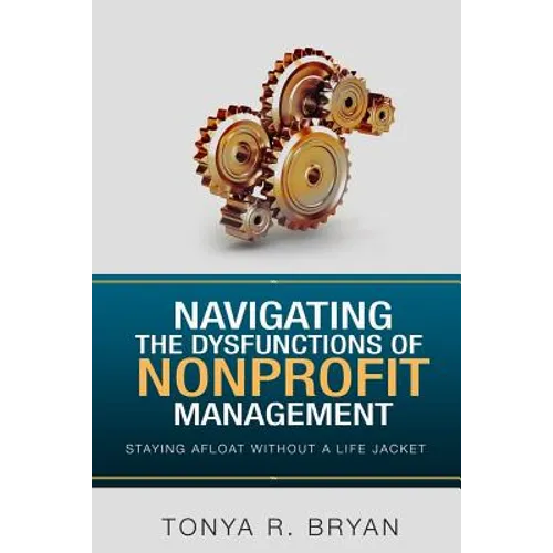 Navigating the Dysfunctions of Nonprofit Management: Staying Afloat Without a Life Jacket - Paperback