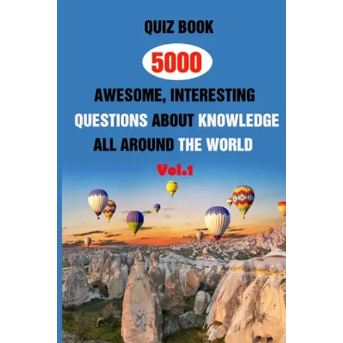 Quiz Book: 5000 Awesome, Interesting Questions About Knowledge All Around The World Vol.1 - Paperback