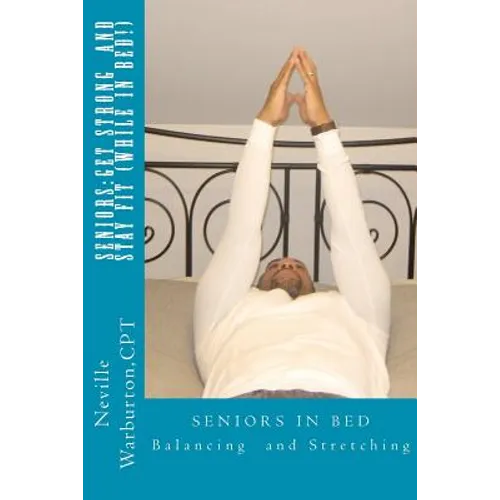 Seniors: Get Strong and Stay Fit (While in Bed) - Paperback