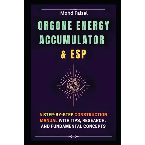 Orgone Energy Accumulator and ESP: A Step-by-Step Construction Manual with Tips, Research, and Fundamental Concepts - Paperback
