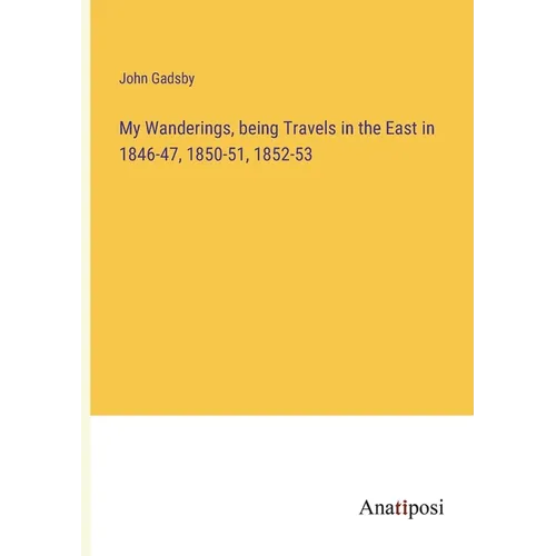 My Wanderings, being Travels in the East in 1846-47, 1850-51, 1852-53 - Paperback