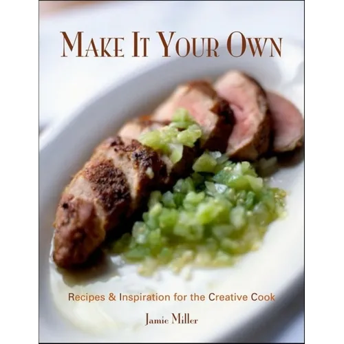 Make It Your Own: Recipes & Inspiration for the Creative Cook - Paperback