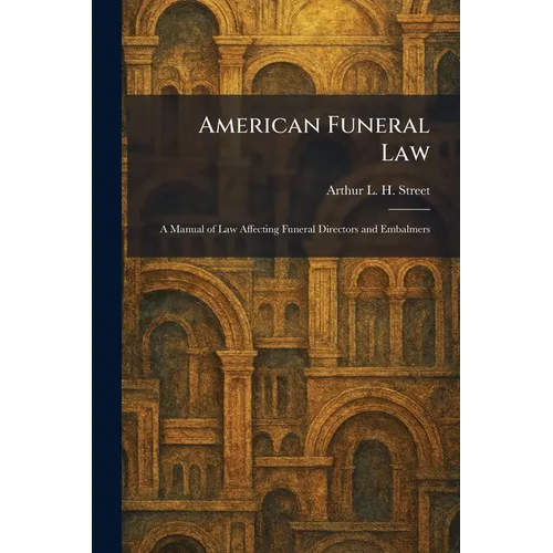 American Funeral Law: A Manual of Law Affecting Funeral Directors and Embalmers - Paperback