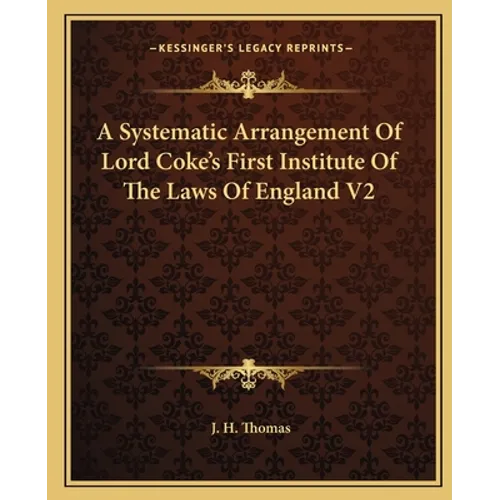 A Systematic Arrangement Of Lord Coke's First Institute Of The Laws Of England V2 - Paperback