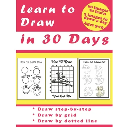 Learn to Draw in 30 Days: Challenging Book for Kids Ages 5-10: draw 2 images a day for 30 days - Paperback