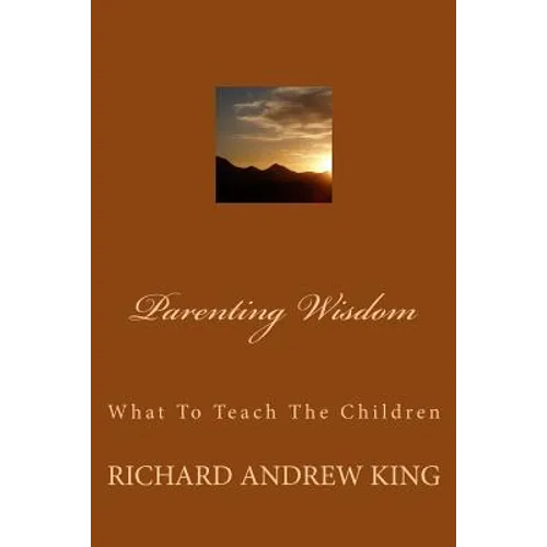 Parenting Wisdom: What To Teach The Children - Paperback