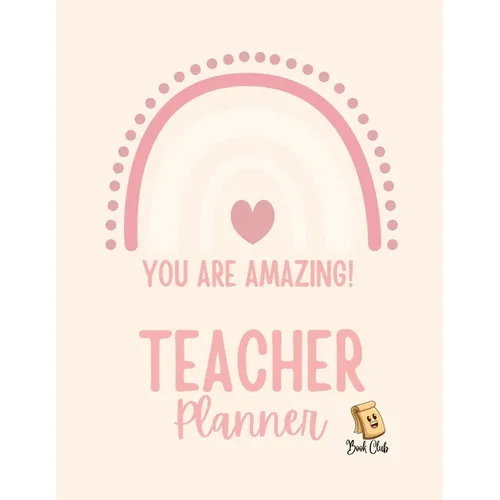 YOU ARE AMAZING Teacher Planner: Pink Teacher Planner with Rainbow (Birthdays / Helpful Hints / Important Dates / Class Snapshot / Yearly Calendar / S - Paperback