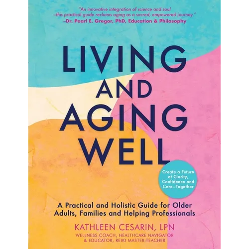 Living and Aging Well: A Practical and Holistic Guide for Older Adults, Families and Helping Professionals - Paperback