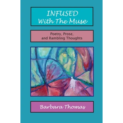 Infused with the Muse; Poetry, Prose and Rambling Thoughts - Paperback