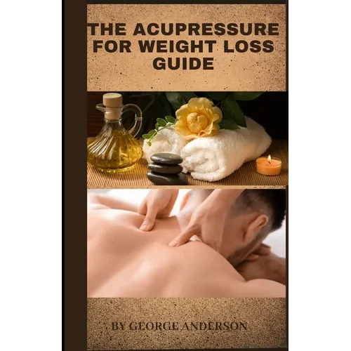 The Acupressure for Weight Loss Guide: Natural remedy guide for weight loss - Paperback