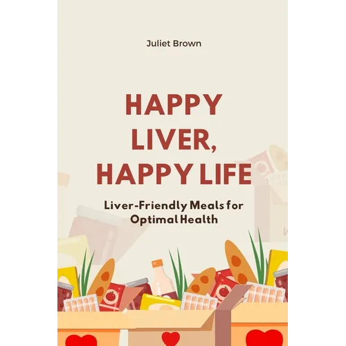 Happy Liver, Happy Life: Liver-Friendly Meals for Optimal Health - Paperback