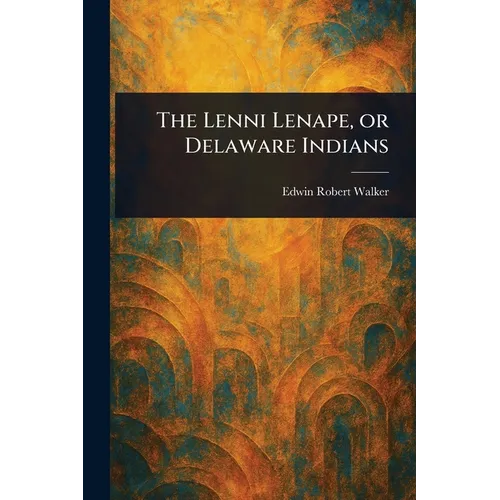The Lenni Lenape, or Delaware Indians - Paperback