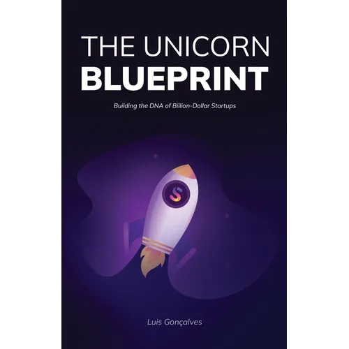 The Unicorn Blueprint: Building the DNA of Billion-Dollar Startups - Paperback