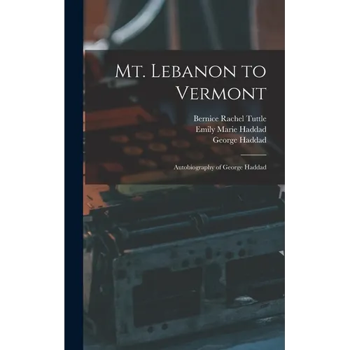 Mt. Lebanon to Vermont; Autobiography of George Haddad - Hardcover