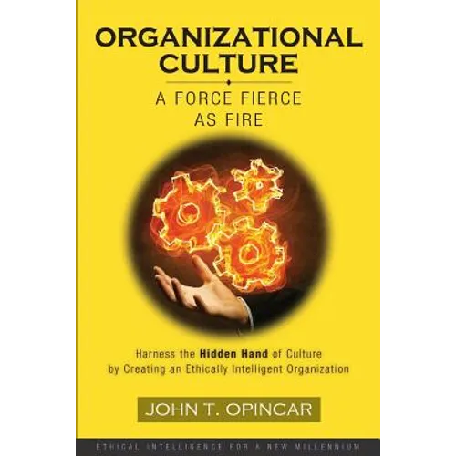 Organizational Culture: A Force Fierce as Fire: Harness the Hidden Hand of Culture by Creating an Ethically Intelligent Organization - Paperback