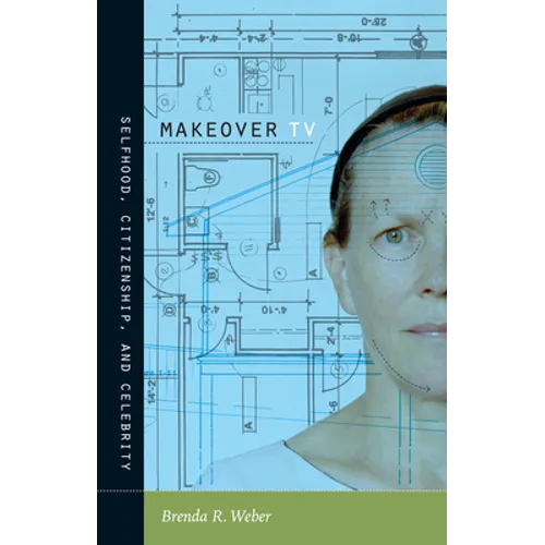 Makeover TV: Selfhood, Citizenship, and Celebrity - Paperback