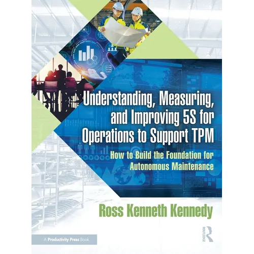 Understanding, Measuring, and Improving 5s for Operations to Support TPM: How to Build the Foundation for Autonomous Maintenance - Paperback