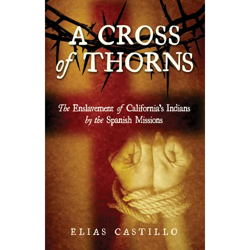 A Cross of Thorns: The Enslavement of California's Indians by the Spanish Missions - Paperback