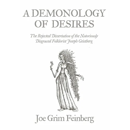 A Demonology of Desires: The Rejected Dissertation of the Notoriously Disgraced Folklorist Joseph Geistberg - Hardcover