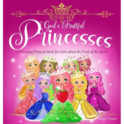 God's Fruitful Princesses: A Christian Princess Book for Girls about the Fruit of the Spirit (Fruits of the Spirit kids book, God's princess book for - Hardcover