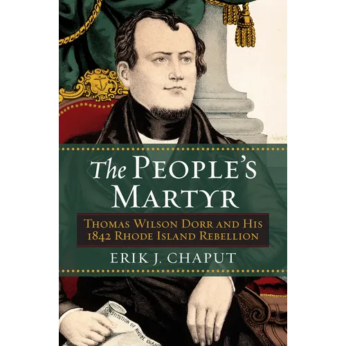 The People's Martyr: Thomas Wilson Dorr and His 1842 Rhode Island Rebellion - Paperback