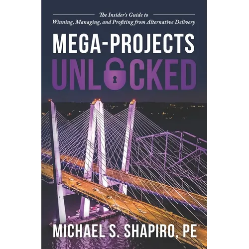 Mega-Projects Unlocked: The Insider's Guide to Winning, Managing, and Profiting from Alternative Delivery - Paperback