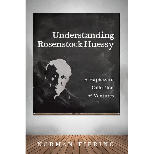 Understanding Rosenstock-Huessy: A Haphazard Collection of Ventures - Hardcover