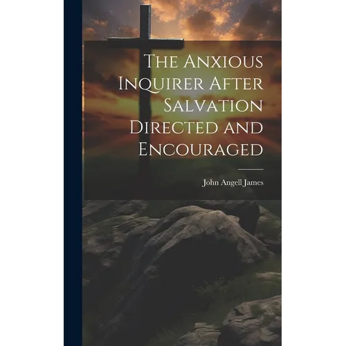 The Anxious Inquirer After Salvation Directed and Encouraged - Hardcover