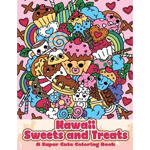 Kawaii Sweets and Treats: A Super Cute Coloring Book - Paperback