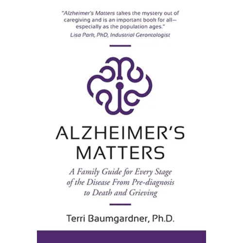 Alzheimer's Matters: A Family Guide for Every Stage of the Disease From Pre-diagnosis to Death and Grieving