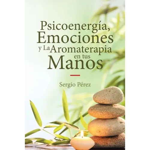 Psicoenergía, Emociones y La Aromaterapia en tus Manos