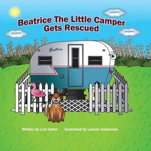 Beatrice The Little Camper Gets Rescued: Recycling An Old Vintage Travel Trailer. Earth Day Books For Children Preschool Ages 3-5 - Paperback