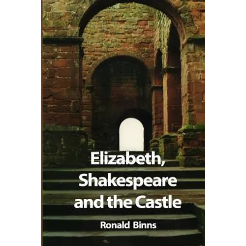 Elizabeth, Shakespeare and the Castle: The story of the Kenilworth revels - Paperback
