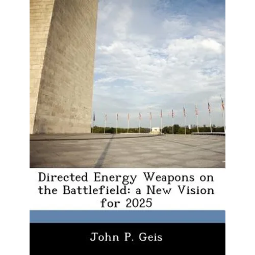 Directed Energy Weapons on the Battlefield: a New Vision for 2025 - Paperback