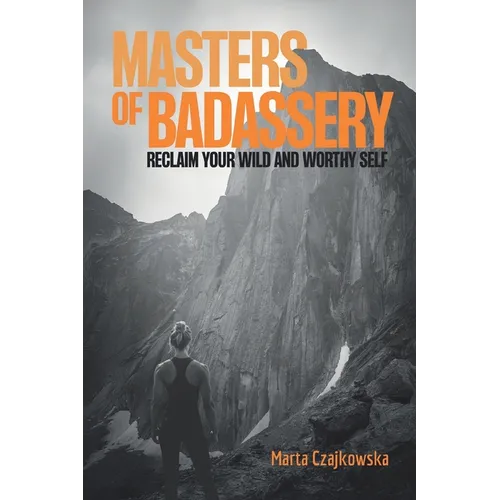 Masters of Badassery: Reclaim Your Wild and Worthy Self - Paperback