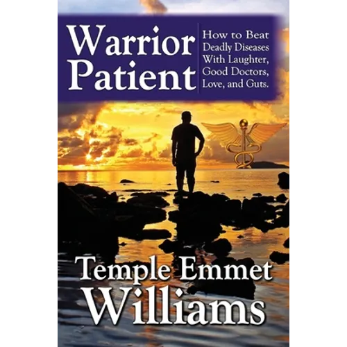 Warrior Patient: How to Beat Deadly Diseases With Laughter, Good Doctors, Love, and Guts. - Paperback