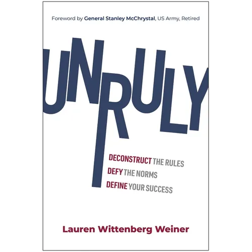 Unruly: Deconstruct the Rules, Defy the Norms, and Define Your Success