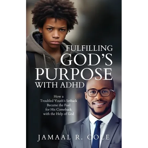 Fulfilling God's Purpose with ADHD: How a Troubled Youth's Setback Became the Fuel for His Comeback with the Help of God - Paperback