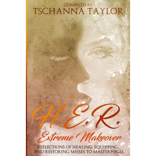 H. E. R. Extreme Makeover: Reflections of Healing, Equipping, and Restoring Messes to Masterpieces - Paperback
