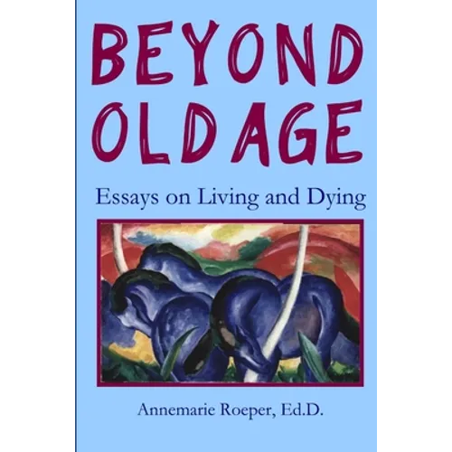 Beyond Old Age: Essays on Living and Dying - Paperback