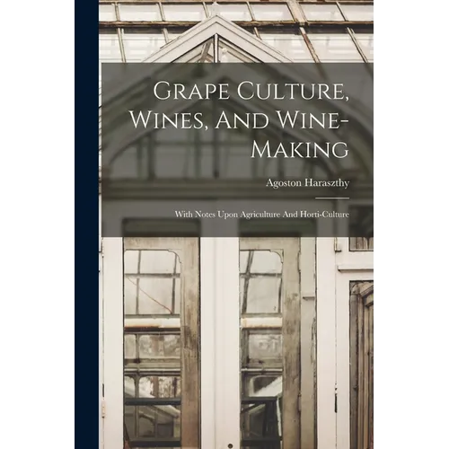 Grape Culture, Wines, And Wine-making: With Notes Upon Agriculture And Horti-culture - Paperback